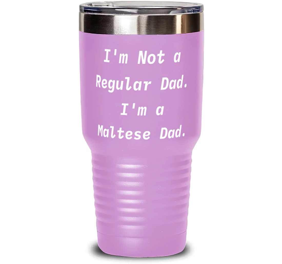 Best Maltese Dog I'm Not A Regular Dad. I'm A Maltese Dad Love Dog Lovers Birthday Stanless Steel Tumbler 30oz