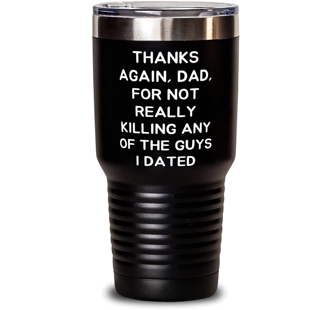 Papa Dad Thanks Again Dad Not Really Killing Any Of The Guys I Dated Useful Dad Dad From Daughter Stanless Steel Tumbler 30oz