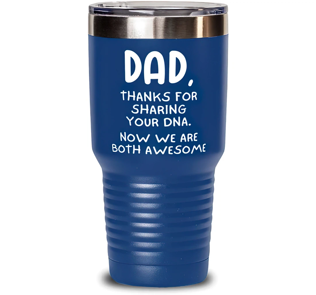 Dad Thanks Sharing Your Dna. Now We Are Both Awesome Dad Sarcasm Dad Insulated Dad From Son Daughter Blue Stanless Steel Tumbler 30oz