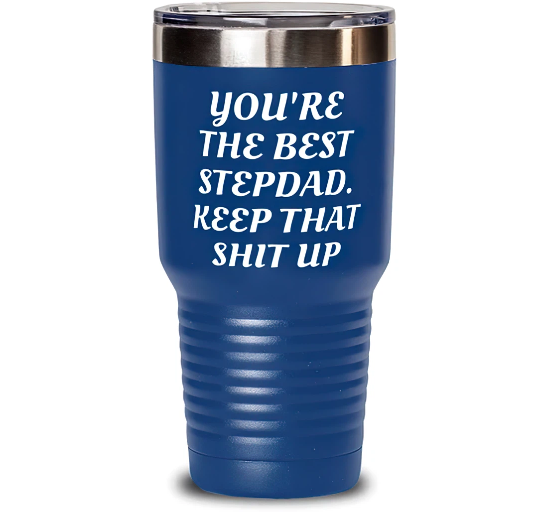 Inspirational Stepdad You're The Best Stepdad Keep That Shit Up Dad Present From Son Daughter Stepdad Blue Stanless Steel Tumbler 30oz