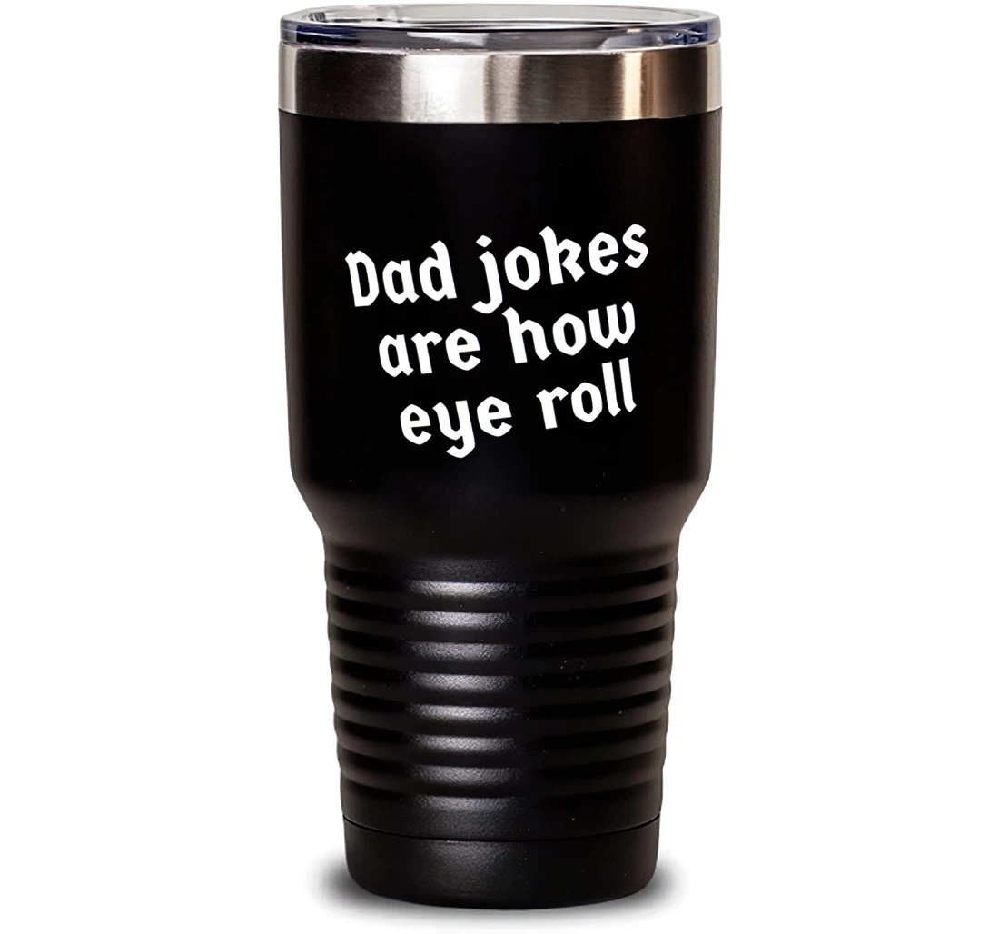 Dad Jokes Are How Eye Roll Dad Special Dad Insulated Dad From Son Daughter Stanless Steel Tumbler 30oz