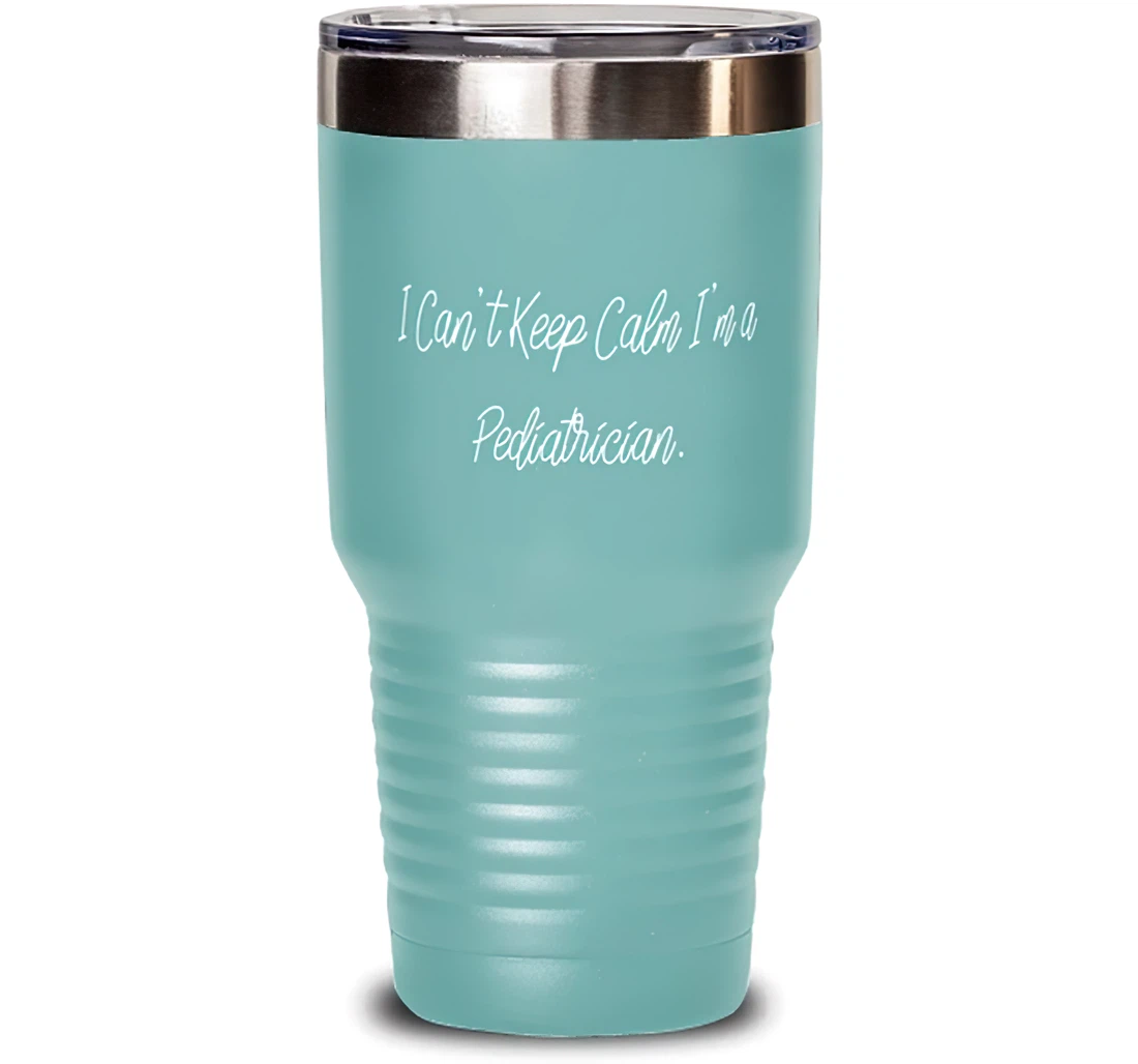 Inspirational Pediatrician I Can't Keep Calm I'm A Pediatrician Unique Coworkers From Friends Stanless Steel Tumbler 30oz