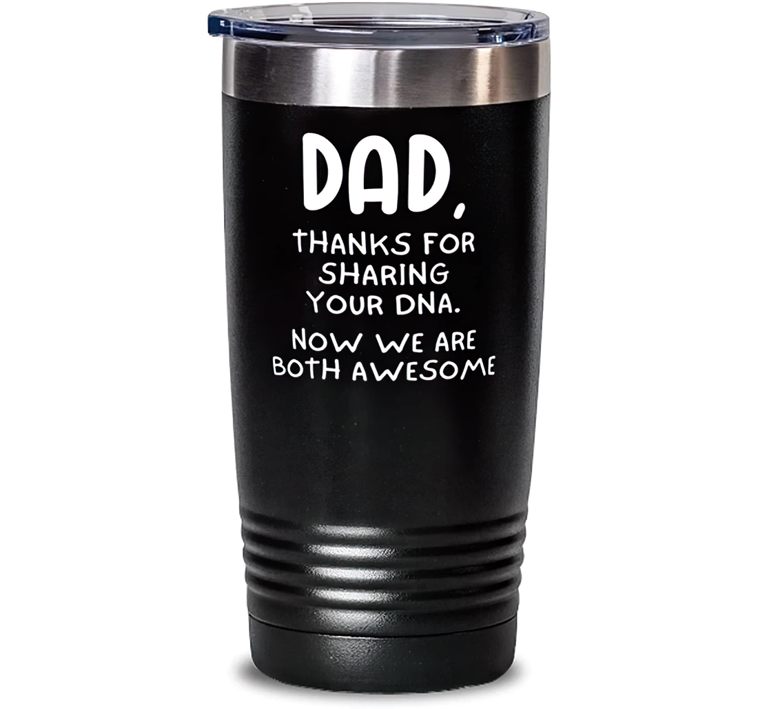 Dad Thanks Sharing Your Dna. Now We Are Both Awesome Dad Sarcasm Dad Insulated Dad From Son Daughter Stanless Steel Tumbler 20oz