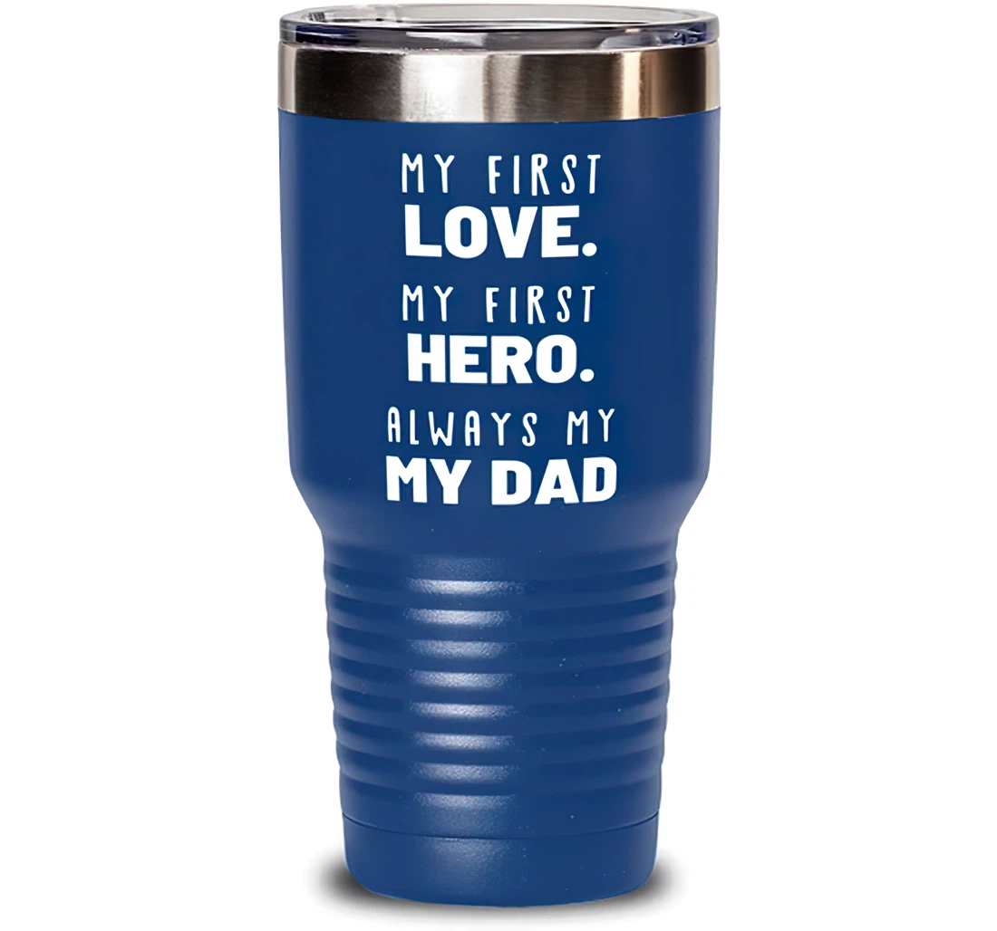 My First Love. My First Hero. Always My Dad Dad Present Dad Fun Dad From Son Daughter Blue Stanless Steel Tumbler 30oz