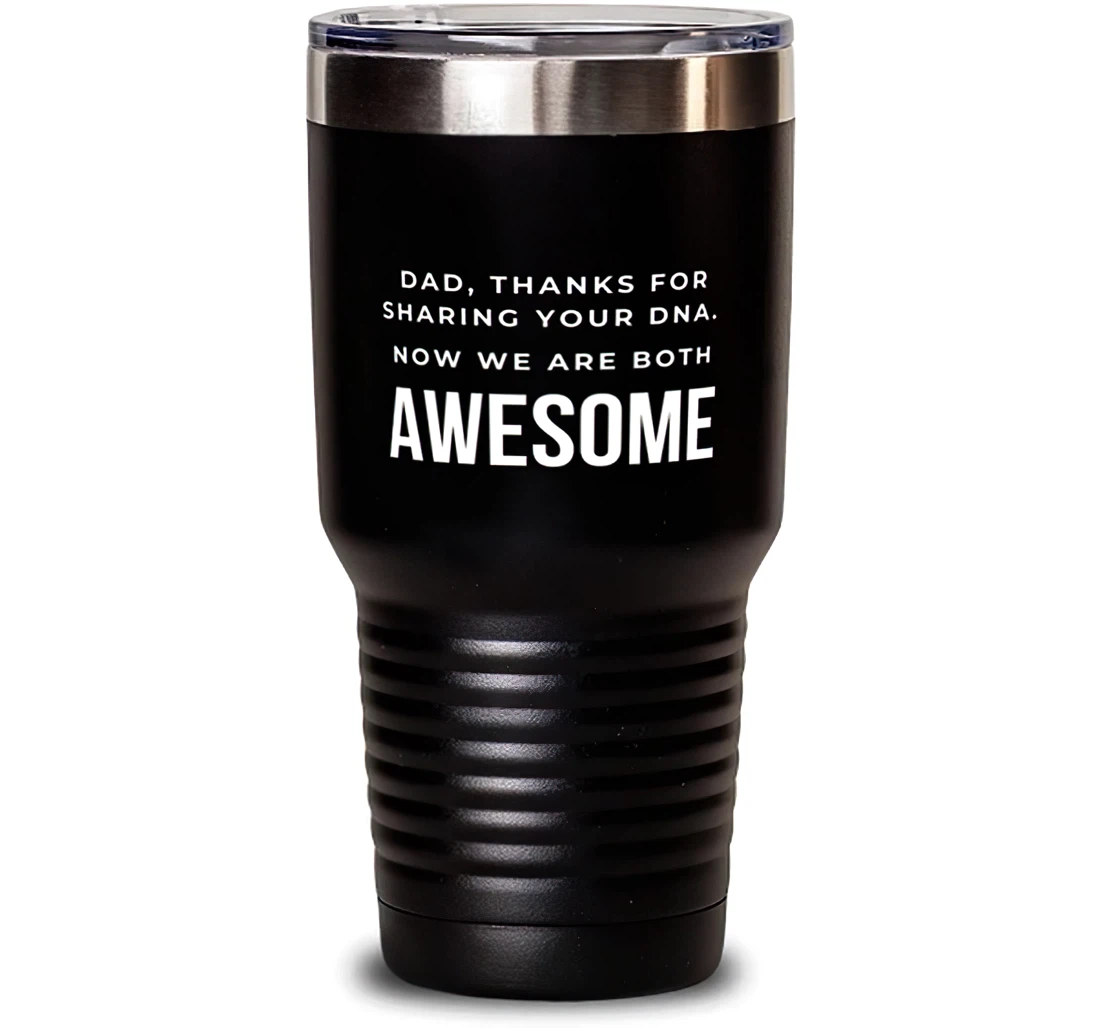 Dad Dad Thanks Sharing Your Dna. Now We Are Both Awesome Inspirational Dad Dad From Son Daughter Stanless Steel Tumbler 30oz