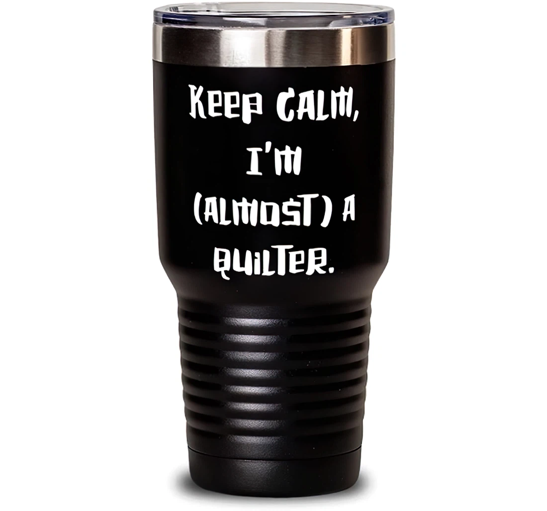 Best Quilter Keep Calm I'm Almost A Quilter Unique Coworkers From Team Leader Stanless Steel Tumbler 30oz