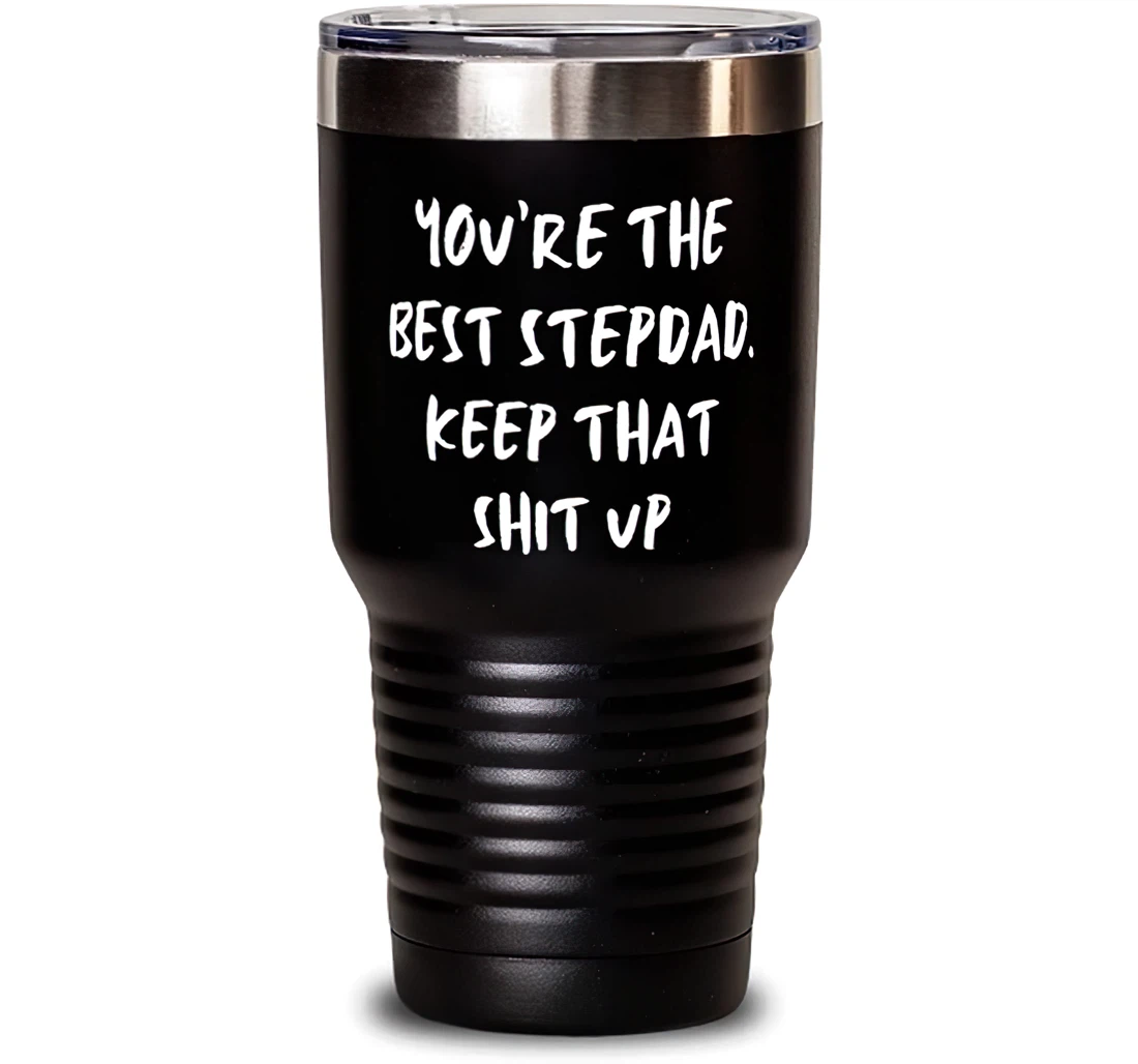 You're The Best Stepdad Keep That Shit Up Stepdad Special Dad Insulated Stepdad From Son Daughter Stanless Steel Tumbler 30oz