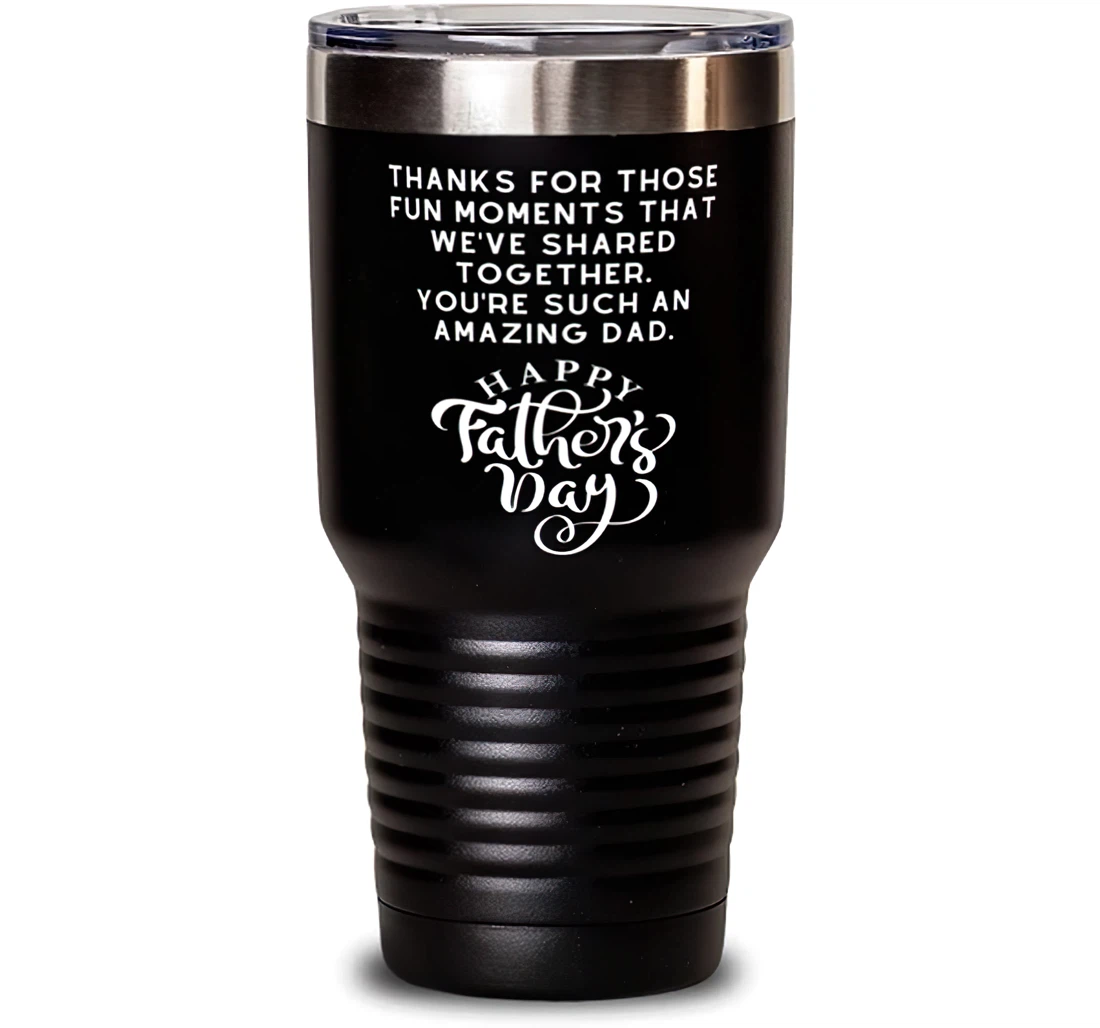 Thanks Those Fun Moments That We've Shared Together. You're Such An Amazing Dad Dad Special Dad Insulated Dad From Son Daughter Stanless Steel Tumbler