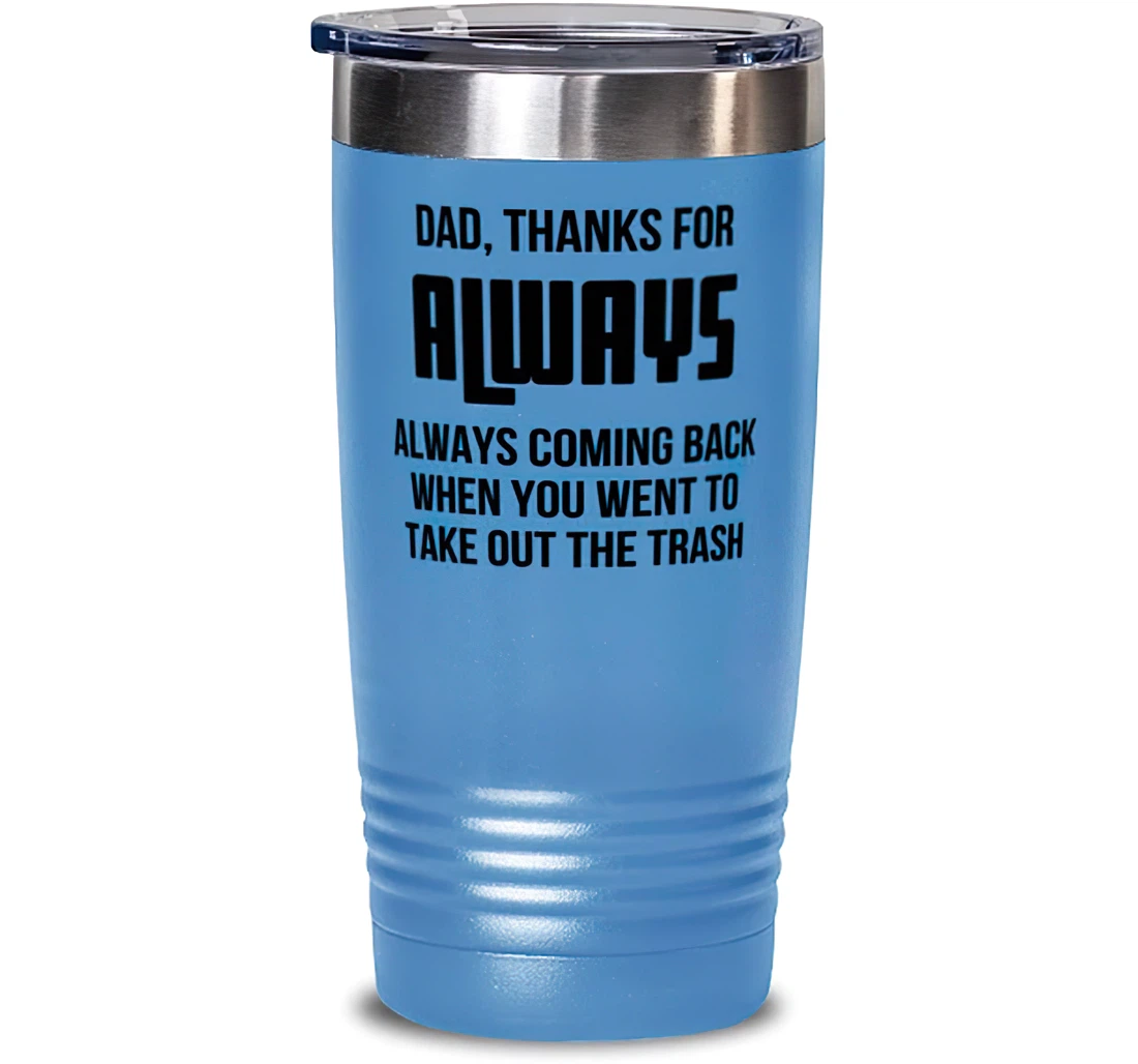 New Dad Dad Thanks Always Coming Back When You Went To Take Out The Trash Brilliant Graduation Dad Stanless Steel Tumbler 20oz