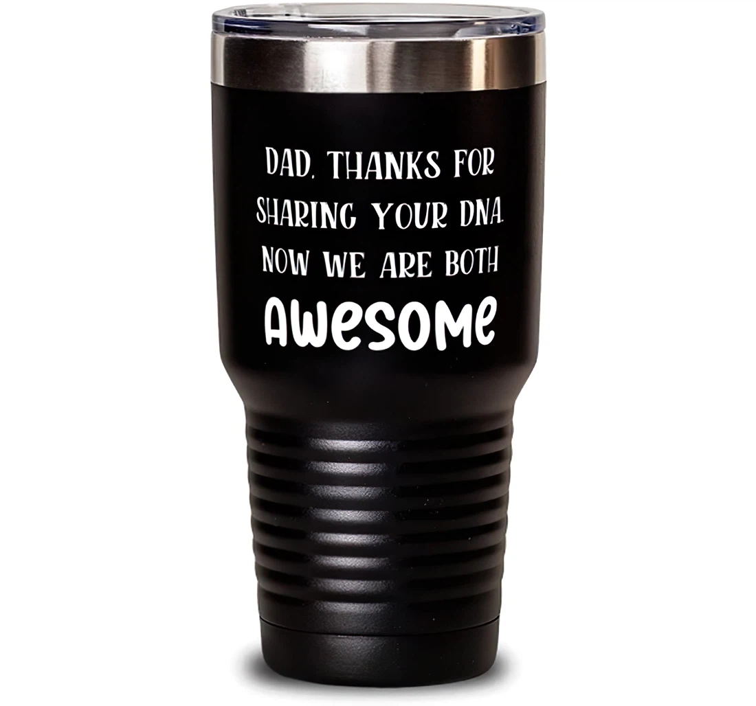 Dad Thanks Sharing Your Dna. Now We Are Both Awesome Dad Sarcasm Dad From Son Daughter Stanless Steel Tumbler 30oz