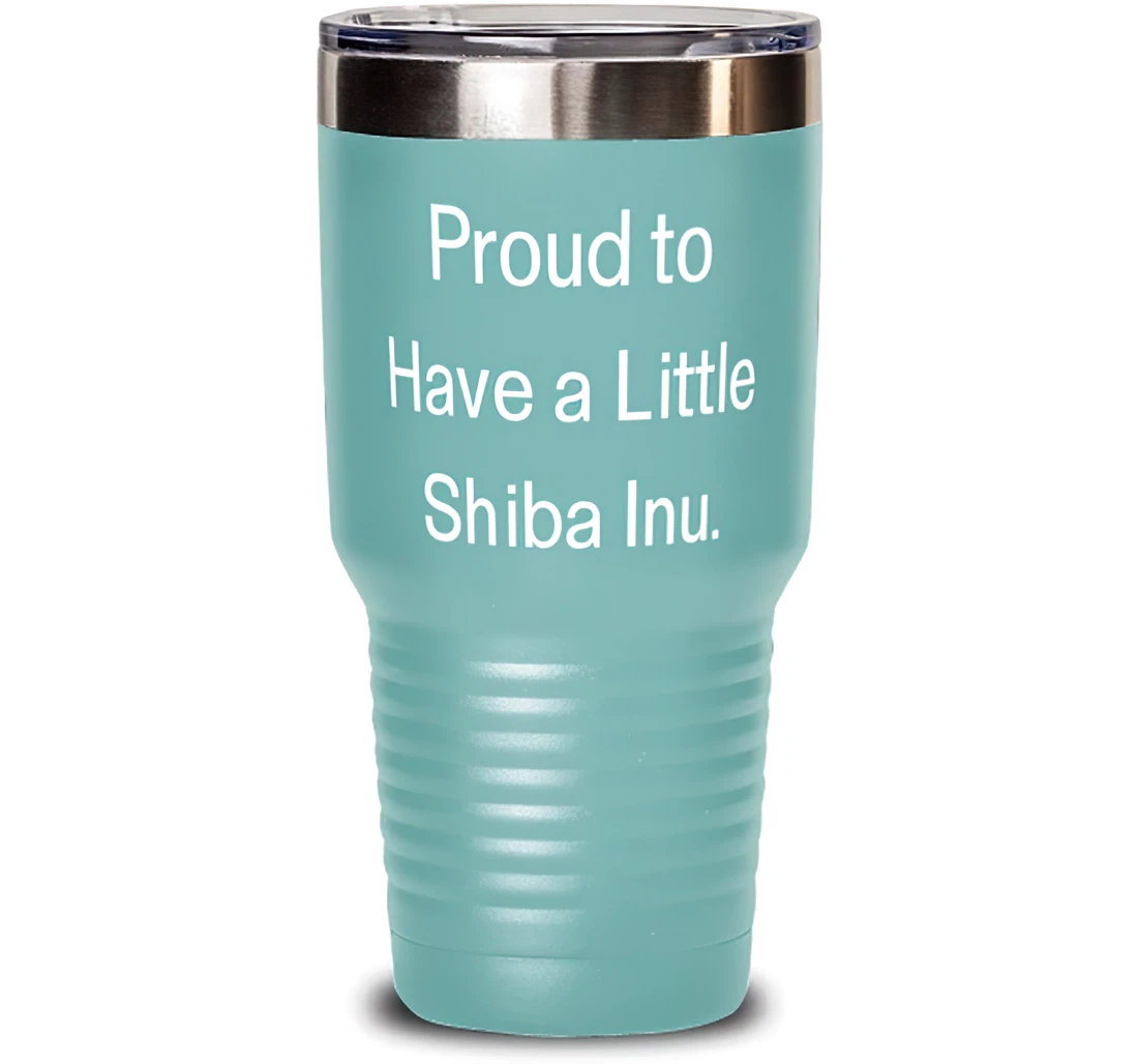 Proud To Have A Little Shiba Inu. Shiba Inu Dog Inappropriate Shiba Inu Dog Stanless Steel Tumbler 30oz