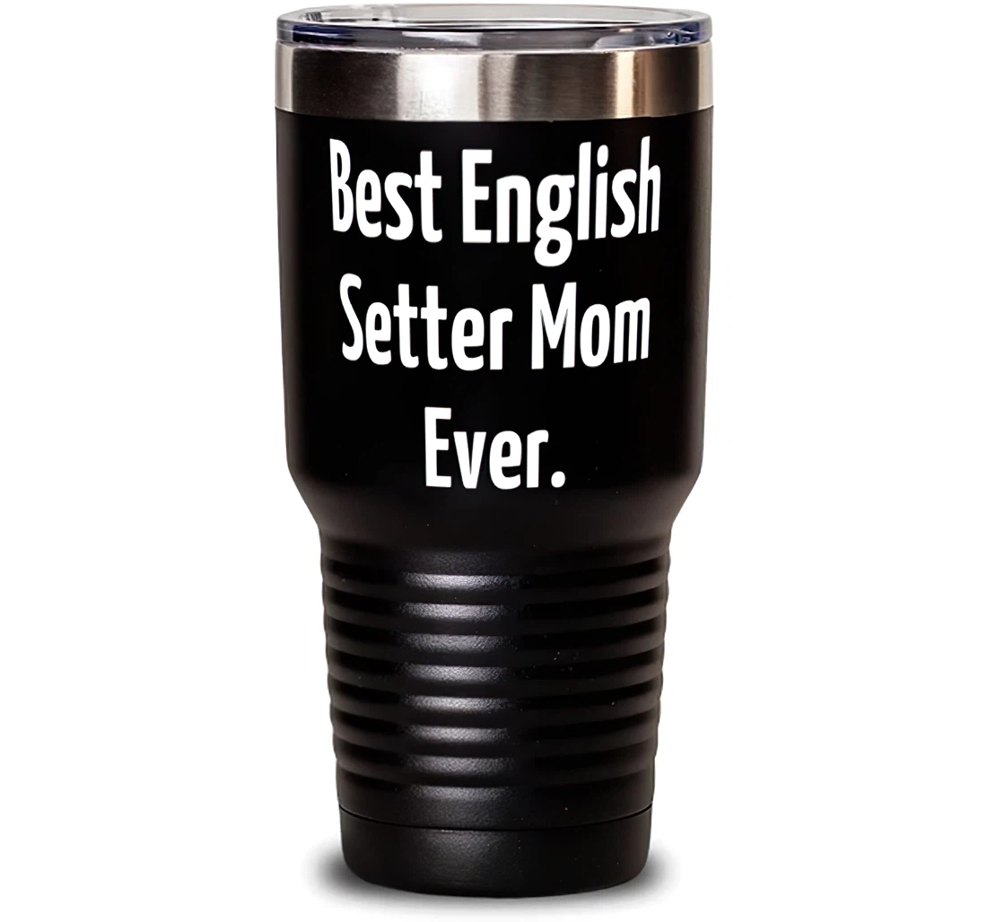 Best English Setter Mom Ever. English Setter Dog Cool English Setter Dog Dog Lovers Stanless Steel Tumbler 30oz