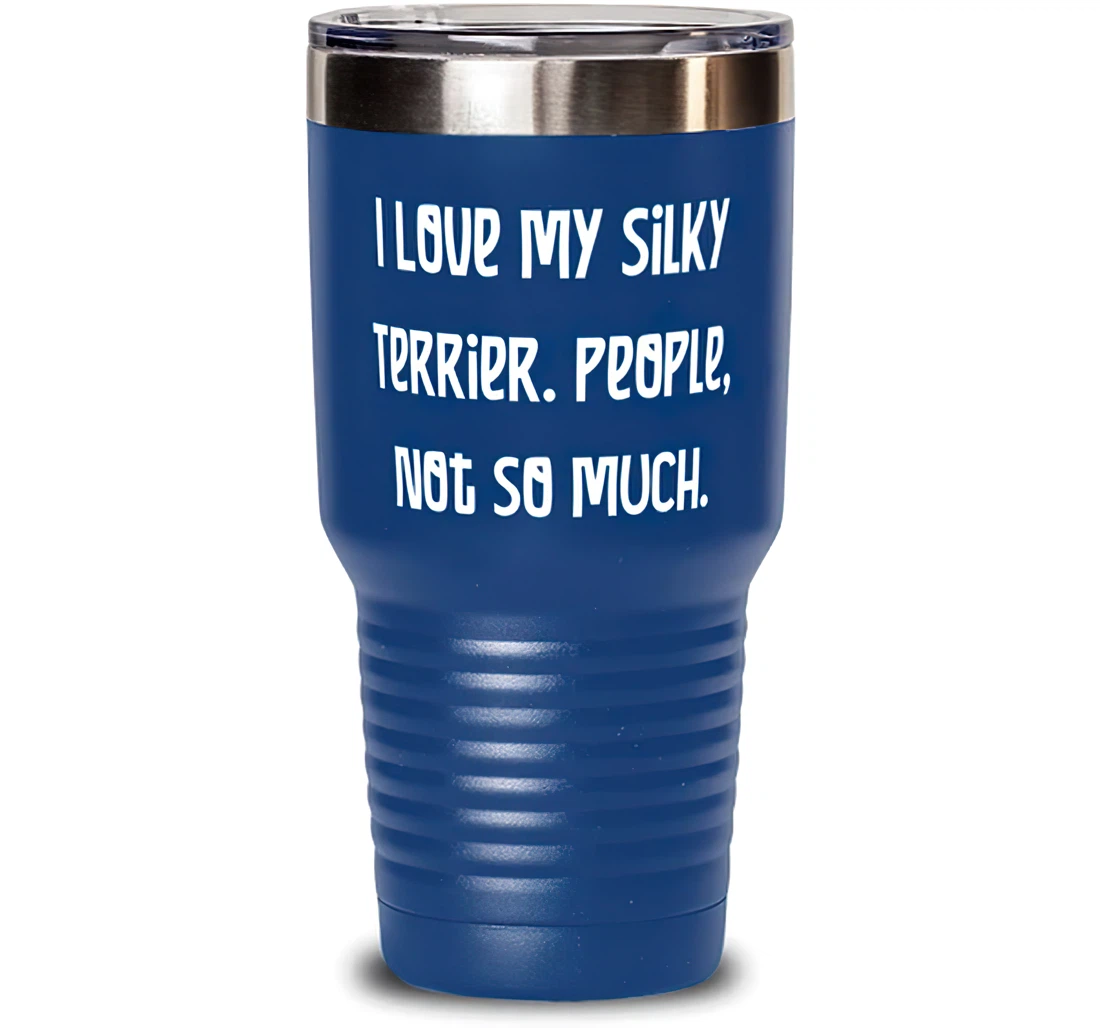 Useful Silky Terrier Dog I Love My Silky Terrier. People Not So Much Cute Friends From Friends Stanless Steel Tumbler 30oz