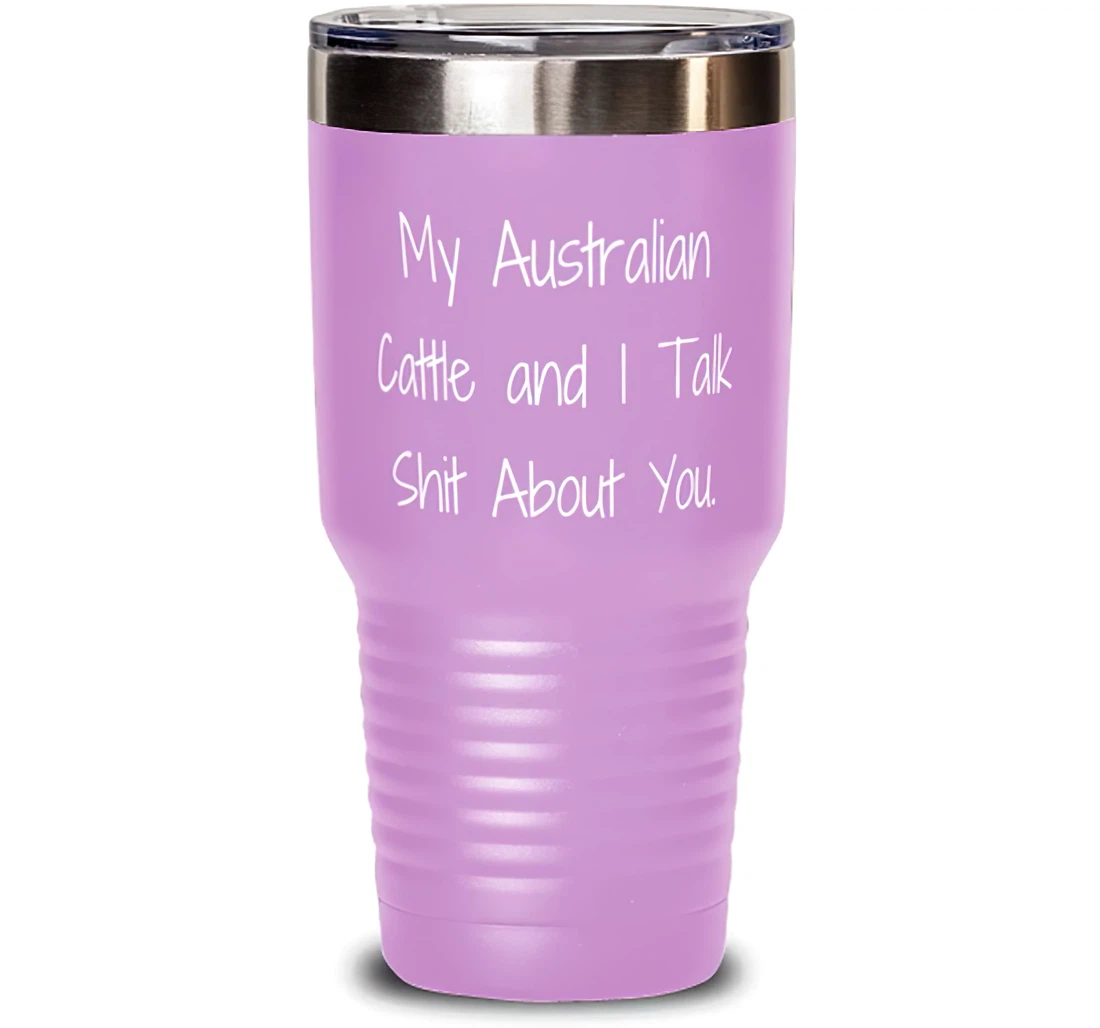 Joke Australian Cattle Dog My Australian Cattle And I Talk Shit About You Fun Friends From Friends Stanless Steel Tumbler 30oz