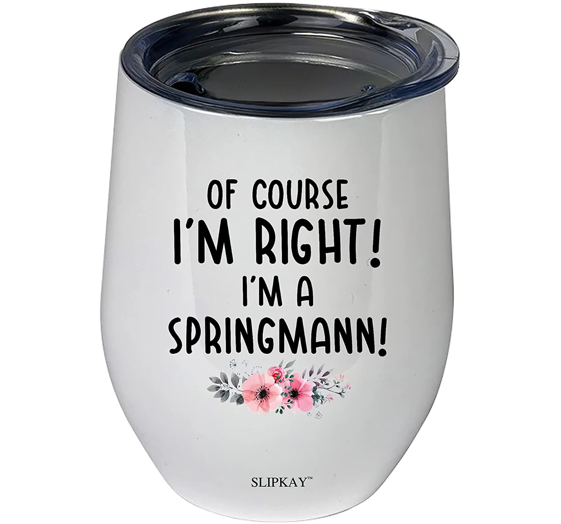 Of Course Im Right Im A Springmann 12oz Tumbler 12 oz