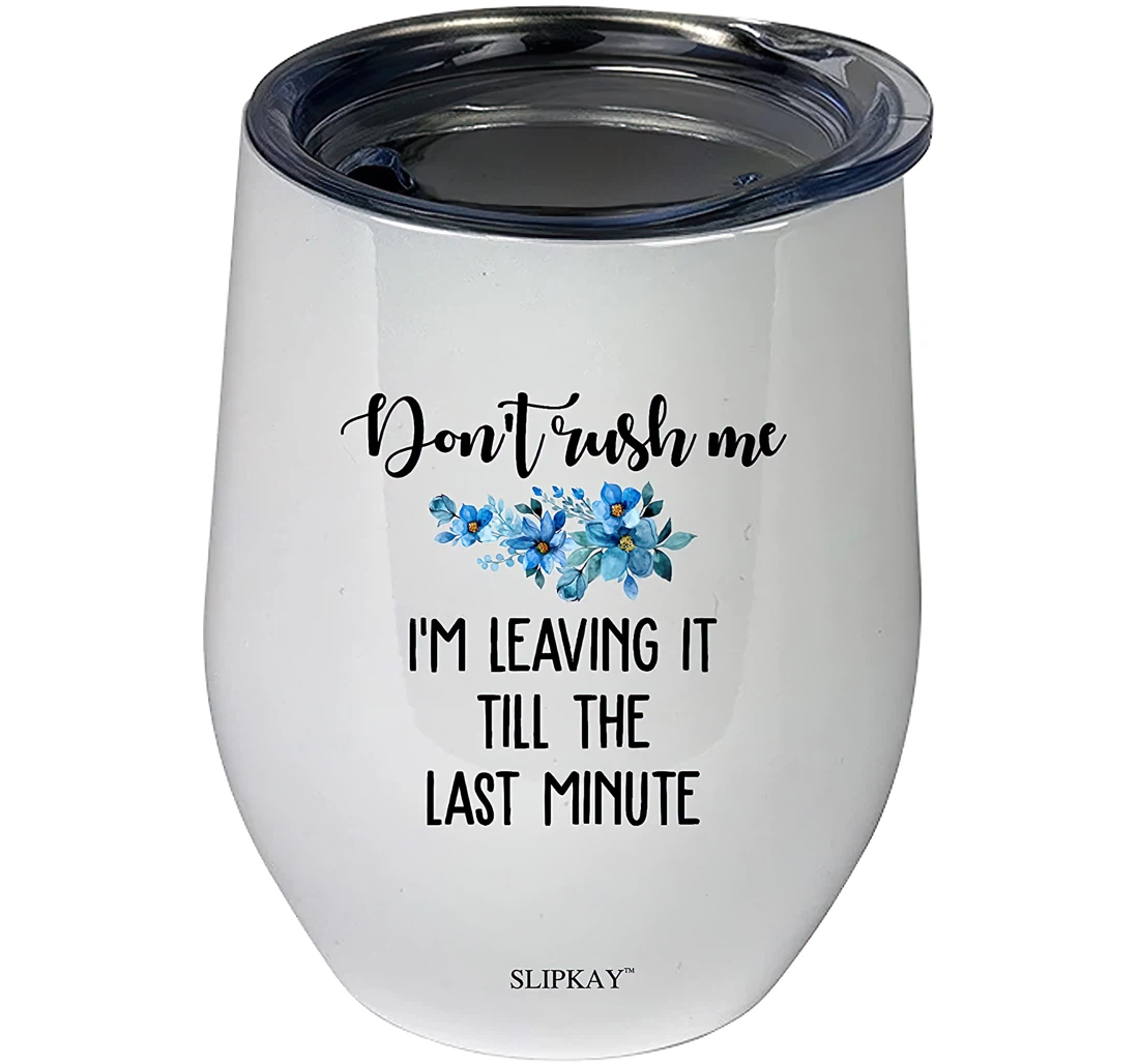 Dont Rush Me Im Leaving It Till The Last Minute Tumbler 12 oz