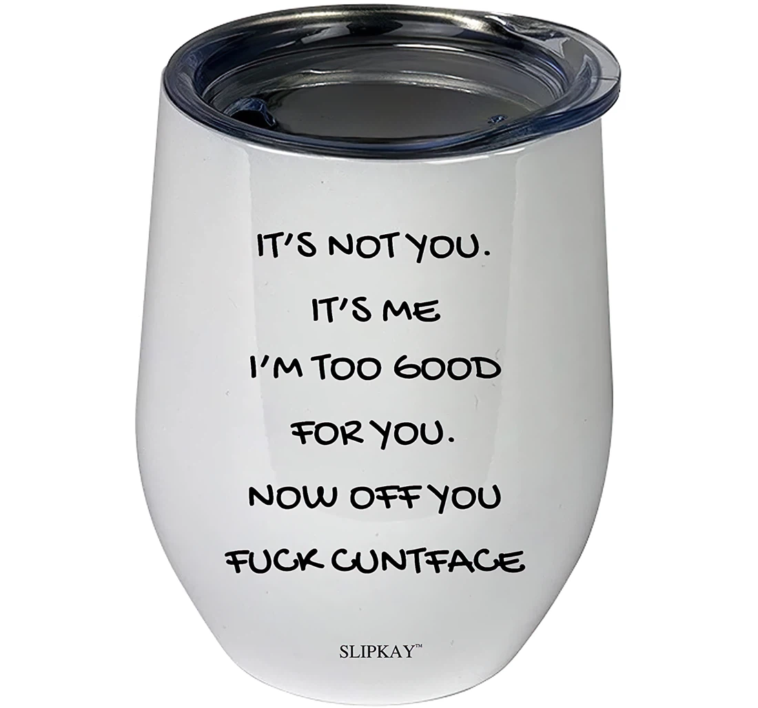 Its Not You Its Me Im Too Good You Now Off You Fuck Cuntface Tumbler 12 oz