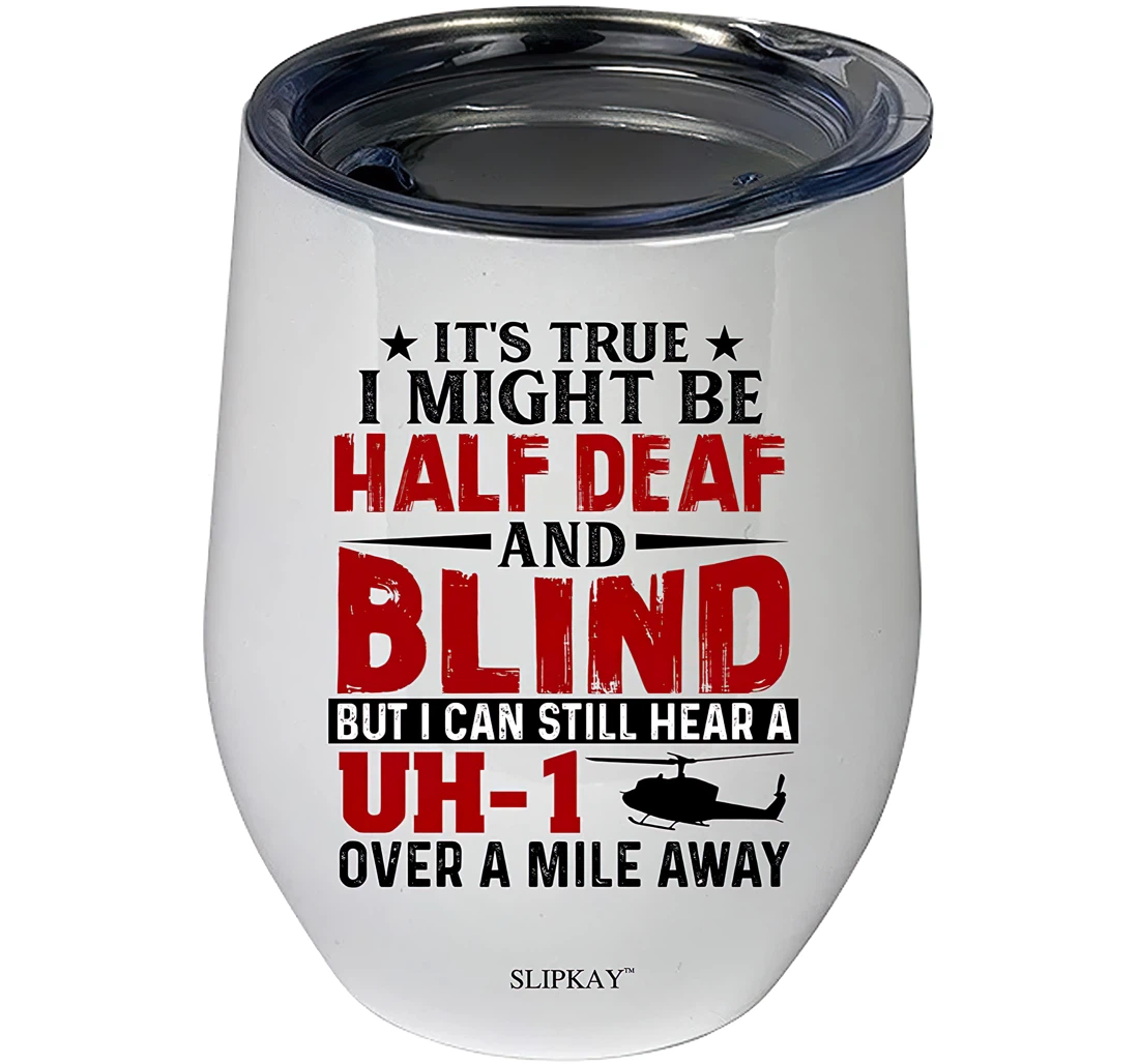 I Might Be Half Deaf And Blind But I Can Still Hear A Uh 1 Over A Mile Away Tumbler 12 oz