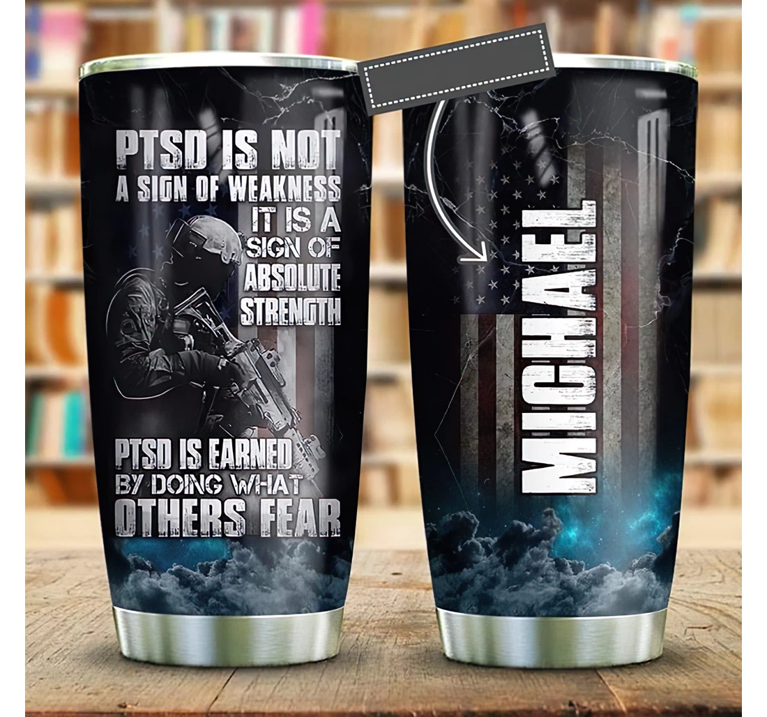 Personalized Name Us Veteran Doing What Others Fear Ptsd Is Not A Sign Or Perfect Gifts Birthday Father's Day 4th Of July Veterans Day Tumbler 20-30oz