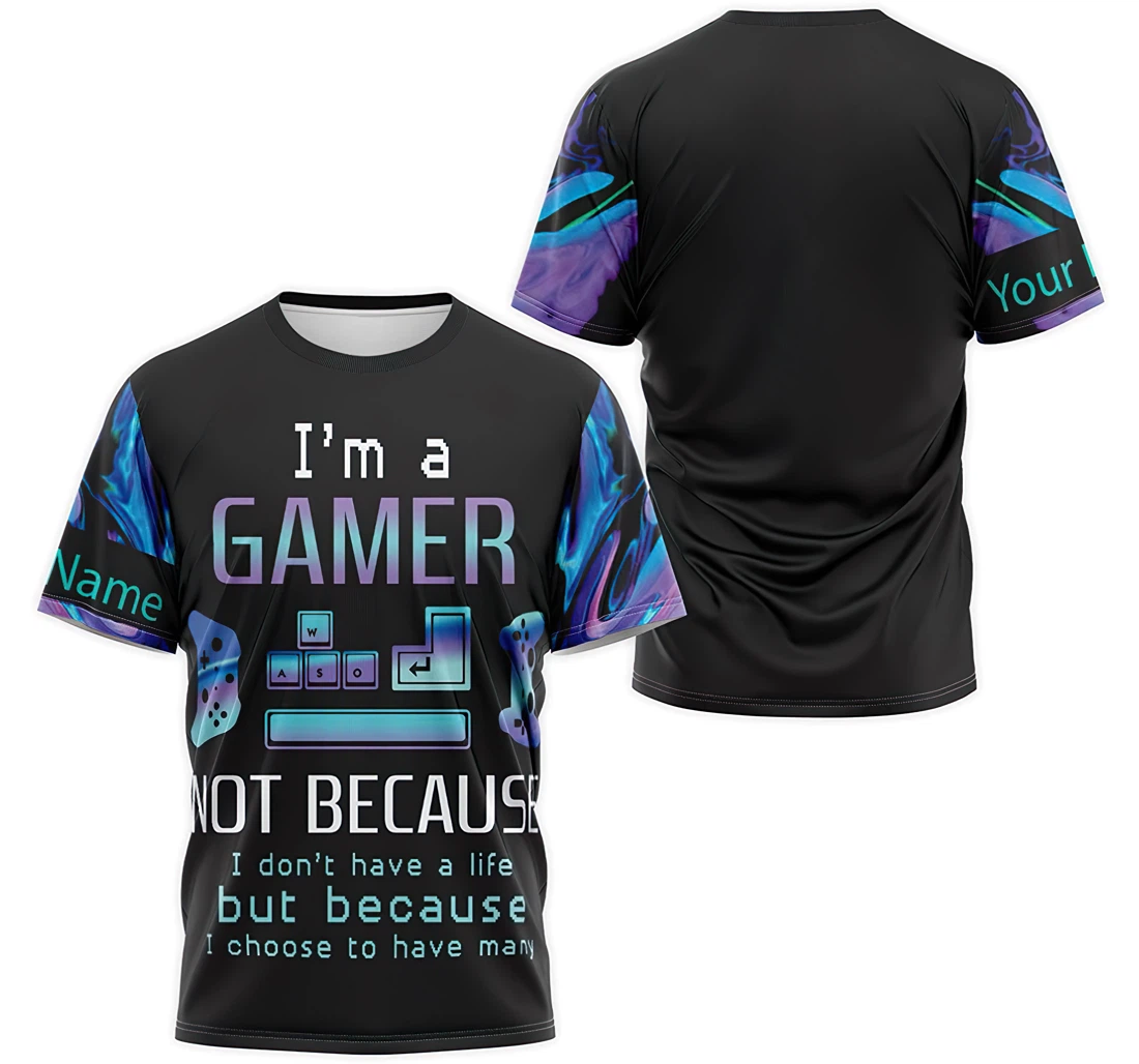 T-Shirt, Hoodie - Custom Name I'm A Gamer Not Because I Don't Have A Life But Because I Choose To Have Many 3D Printed