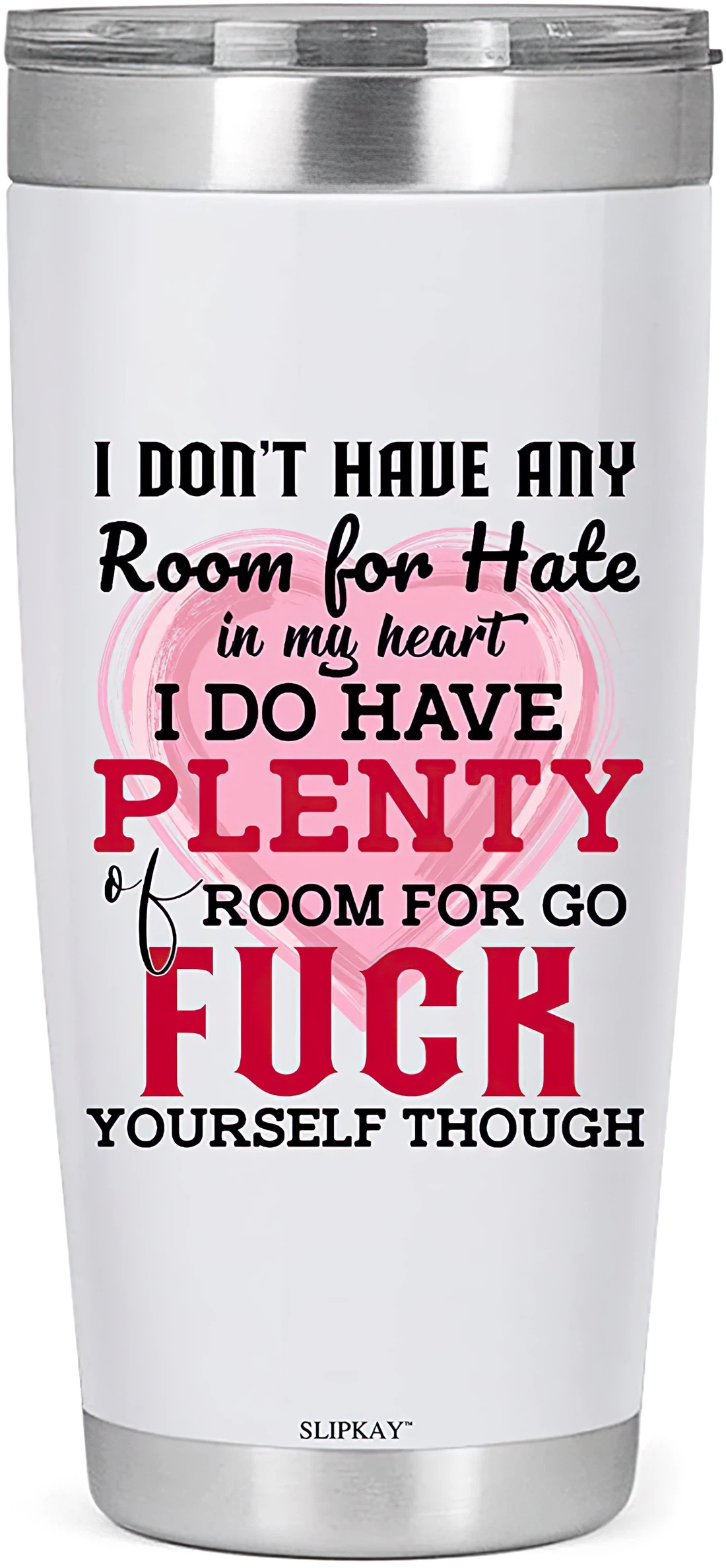 I Dont Have Any Room For Hate In My Heart I Do Have Plenty Of Room For Go Fuck Yourself Tumbler 20oz, 30oz