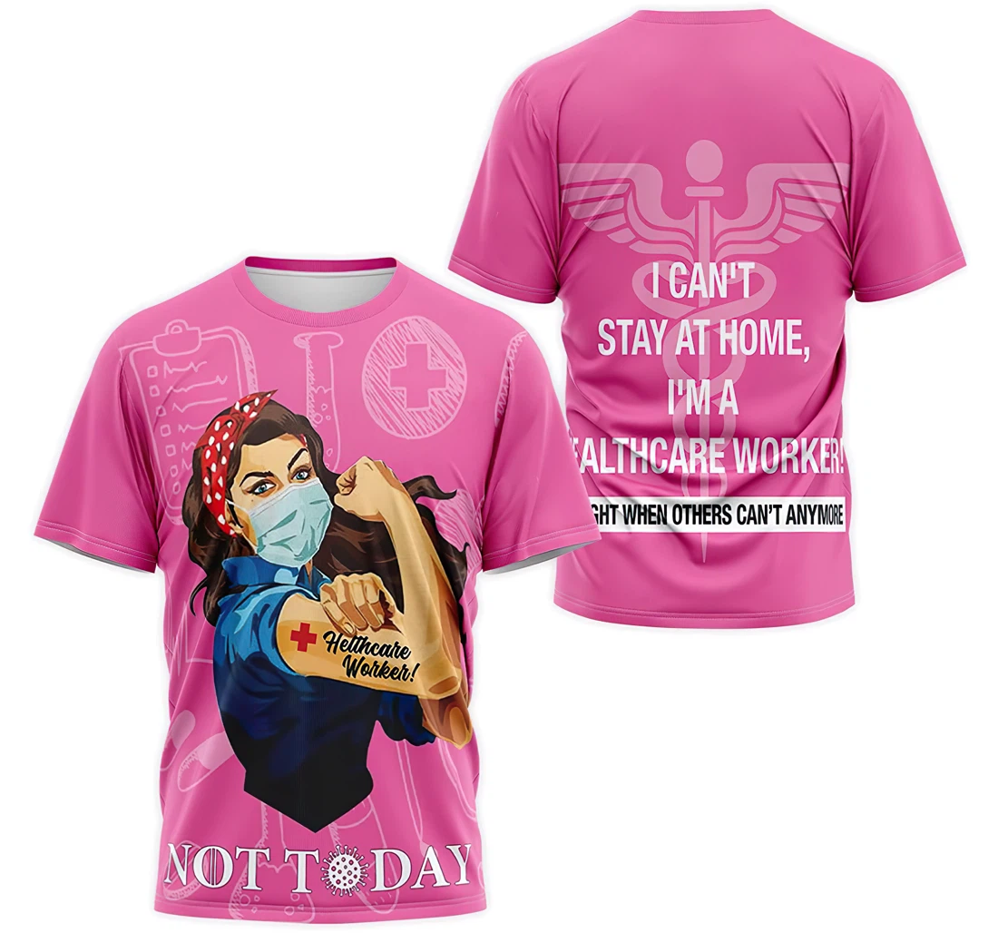 T-Shirt, Hoodie - Not To Day I Can't Stay At Home I'm A Healthcare Worker We Fight When Others Can't Anymore 3D Printed