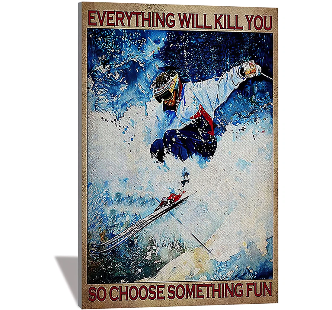 Everything Will Kill You So Choose Something Fun Skiing Lover, Your Relatives And Friends Printed Poster, Framed Canvas, Wall Art