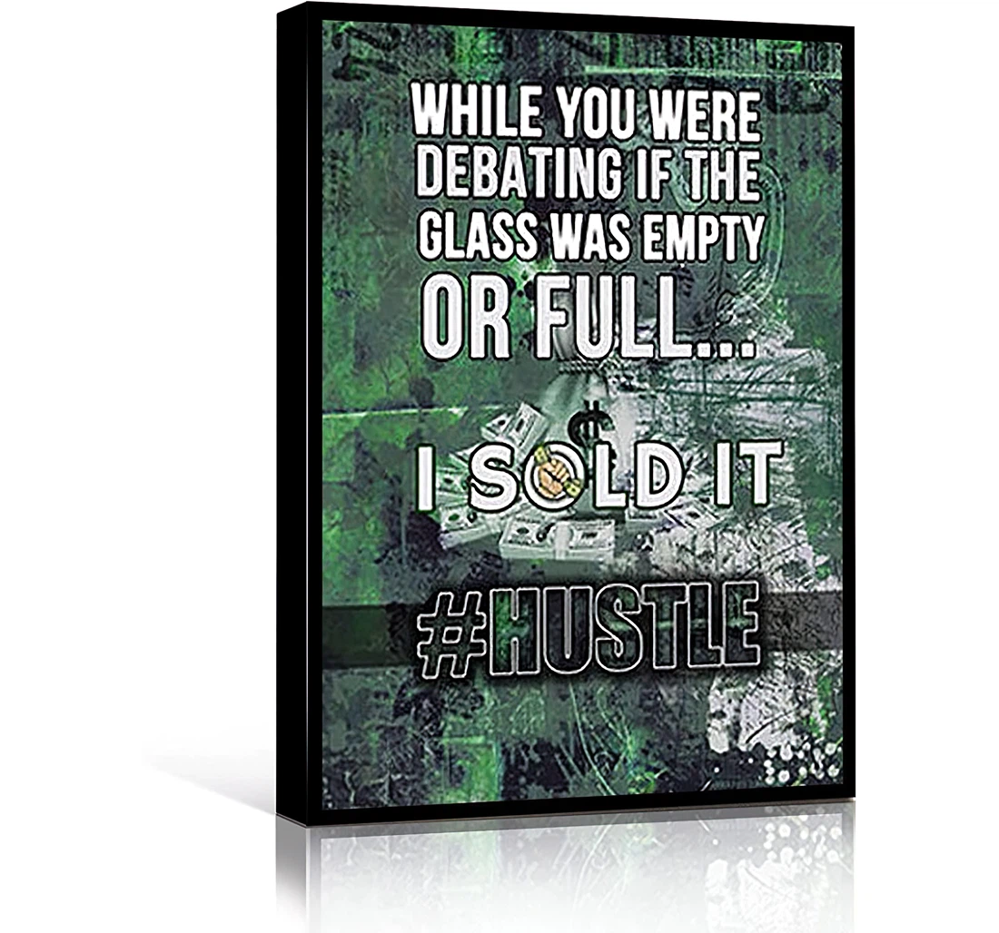 While You Were Debating If The Glass Was Empty Or Full I Sold It Hustle Printed Poster, Framed Canvas, Wall Art