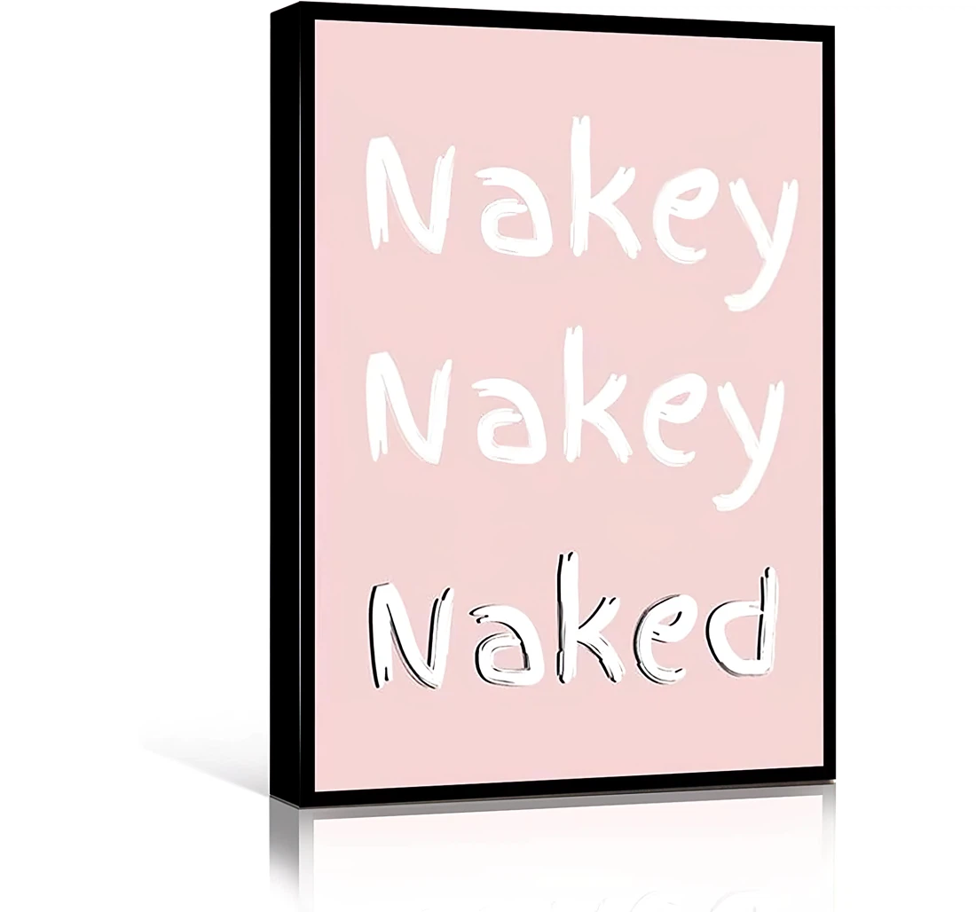 Nakey, Nakey, Naked Living Black And White Quotes Printed Poster, Framed Canvas, Wall Art