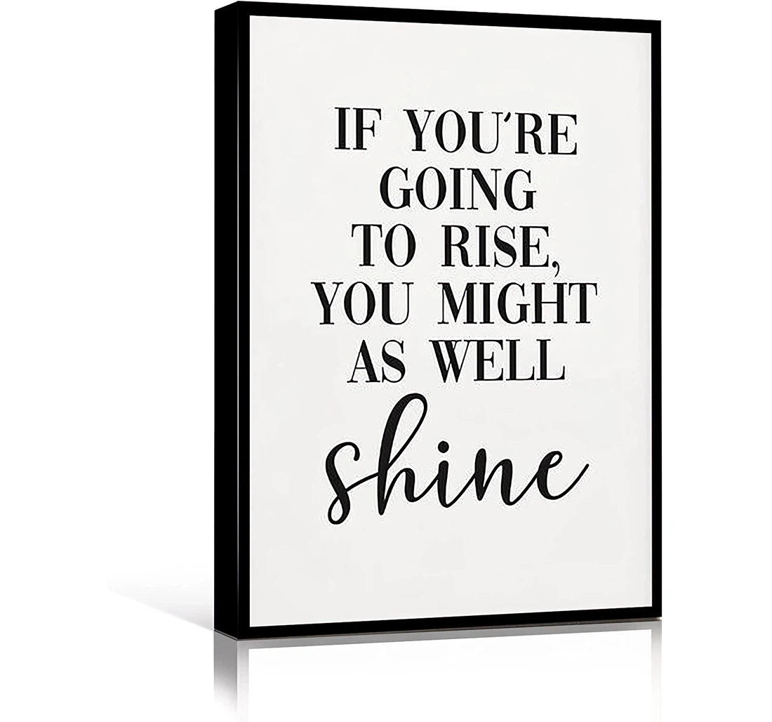 Fun If You're Going To Rise You Might As Well Shine Sign Printed Poster, Framed Canvas, Wall Art