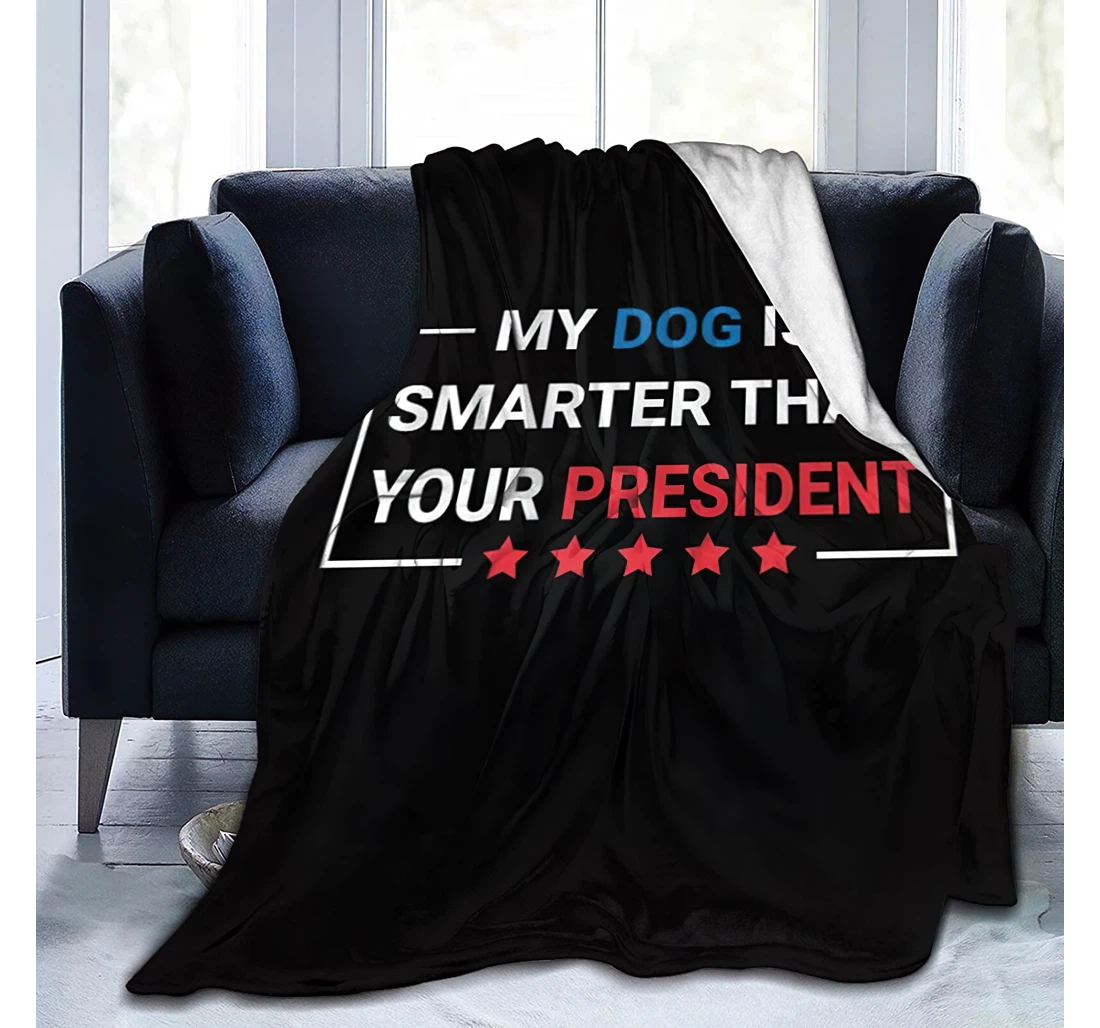 Throw Blanket, Quilt - My Dog Is Smarter Than Your President 1 Blanket Travelling Sherpa Fleece