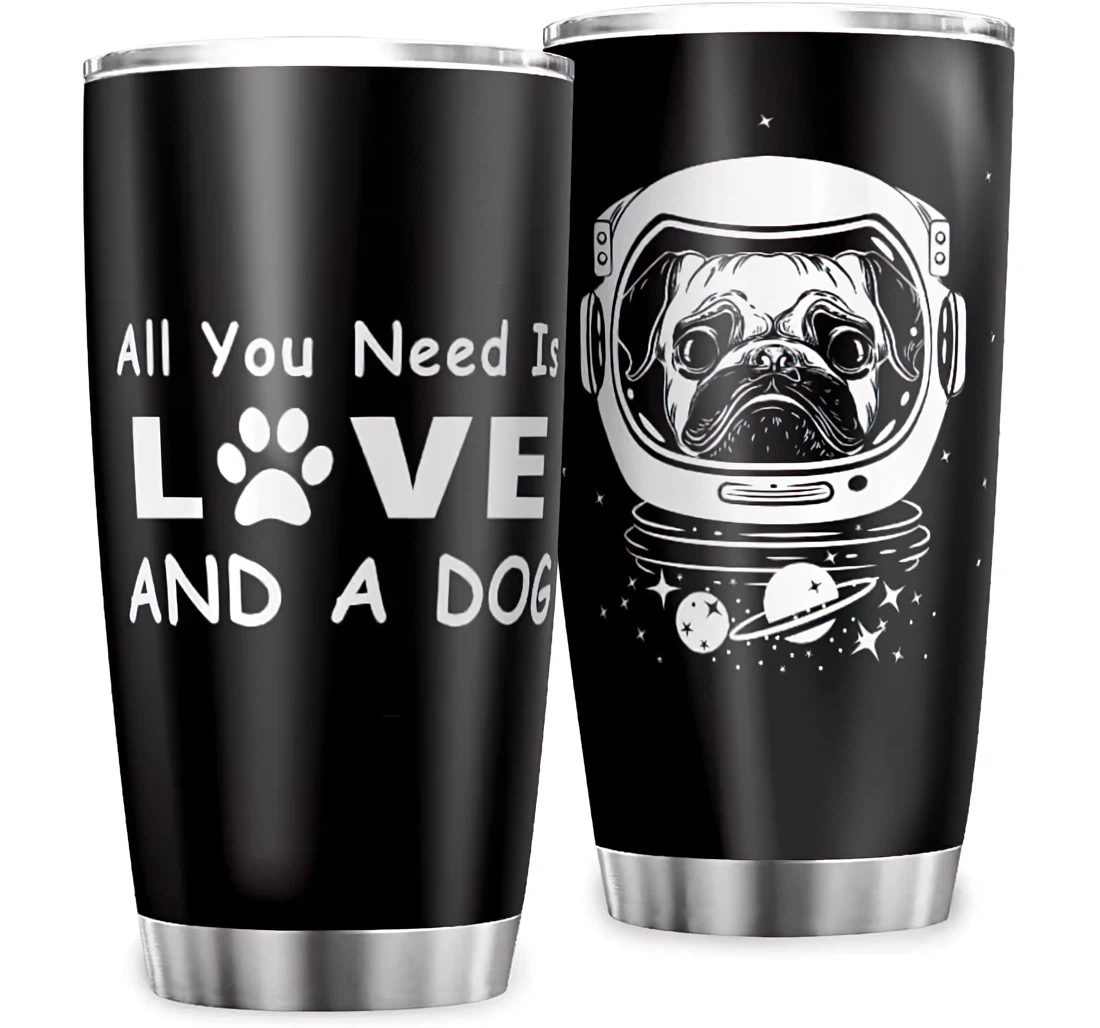 Space Astronaut Animal All You Need Is Love A Dog Durable Printed Fathers Day Mothers Day Stainless Steel Tumbler Cup