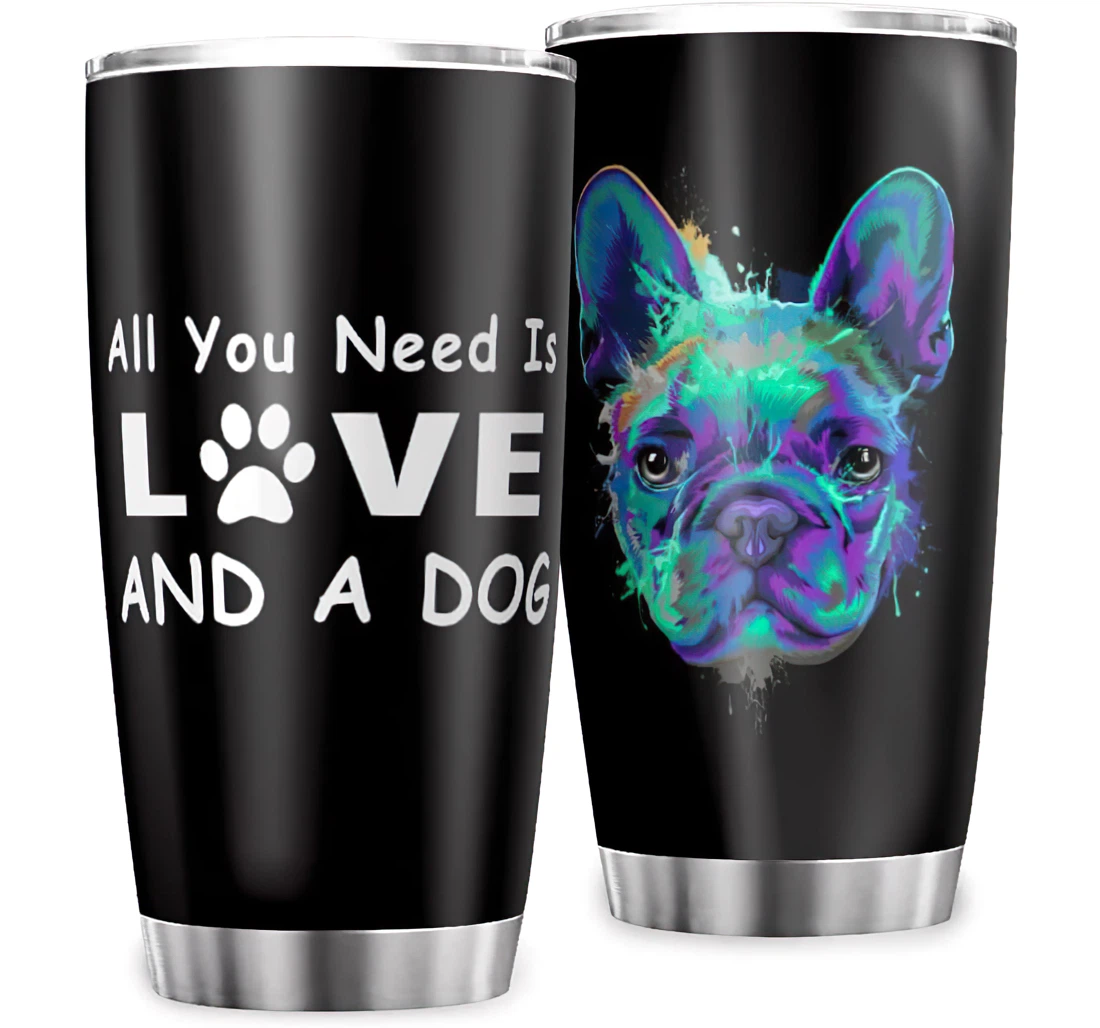 Blue French Bulldog All You Need Is Love A Dog Unique Home Office School Stainless Steel Tumbler Cup