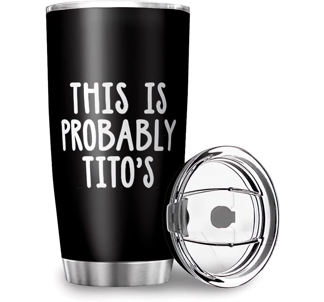 Unique This Is Probably Tito’s Design Cold & Hot Drinks Stainless Steel Tumbler Cup