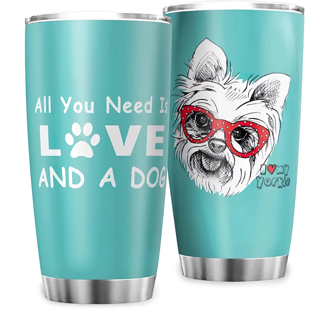 Yorkie All You Need Is Love A Dog Durable Graphic Ice Drinks Stainless Steel Tumbler Cup