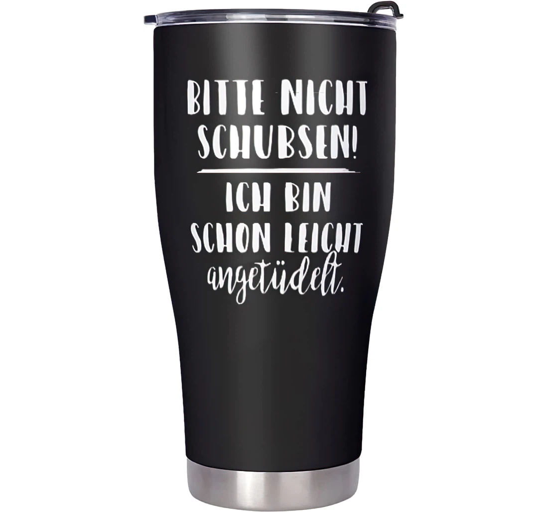 Funny Bitte Nicht Schubsen Ich Bin Es Leicht Mitdelt Design Personalized Stainless Steel Tumbler Cup