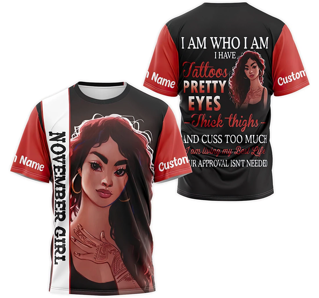 T-Shirt, Hoodie - Custom Name November Girl I Am Who I Am I Have Tattoos Pretty Eyes Thick Thighs And Cuss Too Much I Am Living 3D Printed