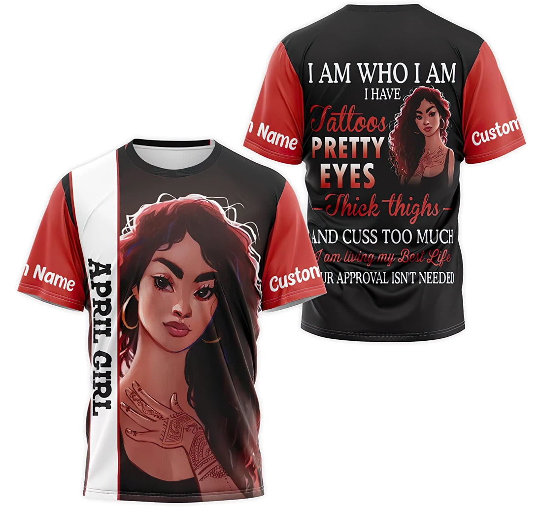 T-Shirt, Hoodie - Custom Name April Girl I Am Who I Am I Have Tattoos Pretty Eyes Thick Thighs And Cuss Too Much I Am Living 3D Printed