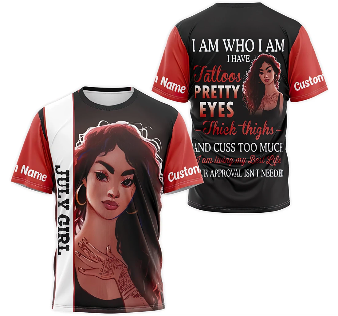 T-Shirt, Hoodie - Custom Name July Girl I Am Who I Am I Have Tattoos Pretty Eyes Thick Thighs And Cuss Too Much I Am Living 3D Printed