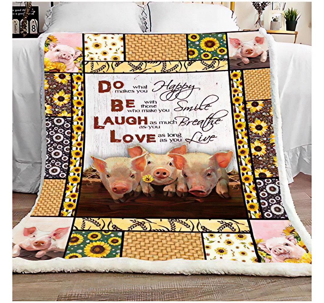 Throw Blanket, Quilt - Personalized Gifts Pig. Do What Makes You Happy Be With Those Who Make You Smile Gifts Great Ideas Sherpa Fleece