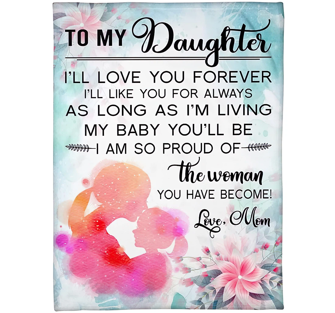 Throw Blanket, Quilt - Personalized To My Daughter I Will Love You Forever From Mom Custom Meaningful Mother And Baby Girl Floral Design Gifts Beautiful Daughter Xmas Sherpa Fleece