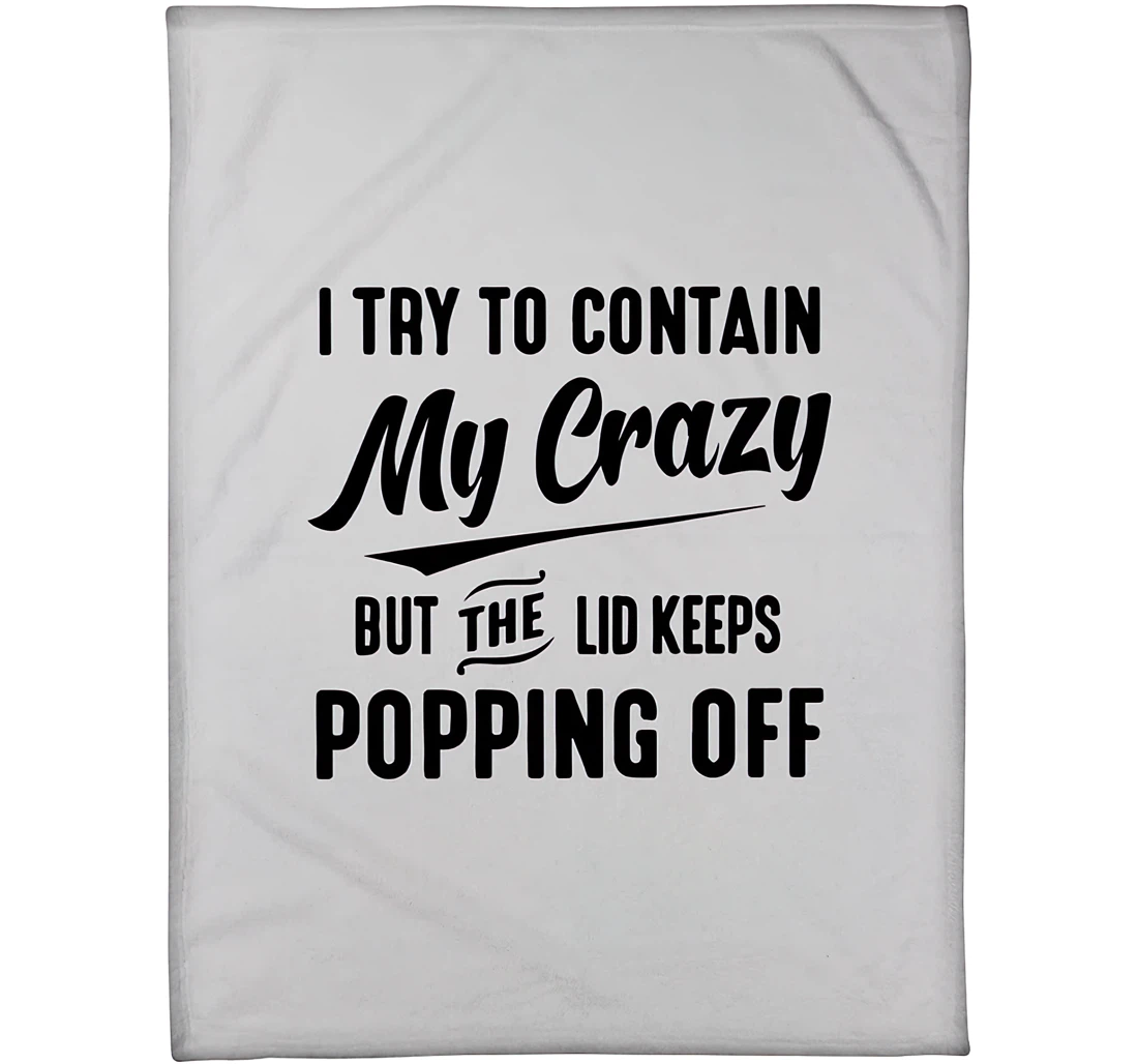 Throw Blanket, Quilt - Personalized I Try To Contain My Crazy Quote New Year Gift Bedroom Es Sherpa Fleece