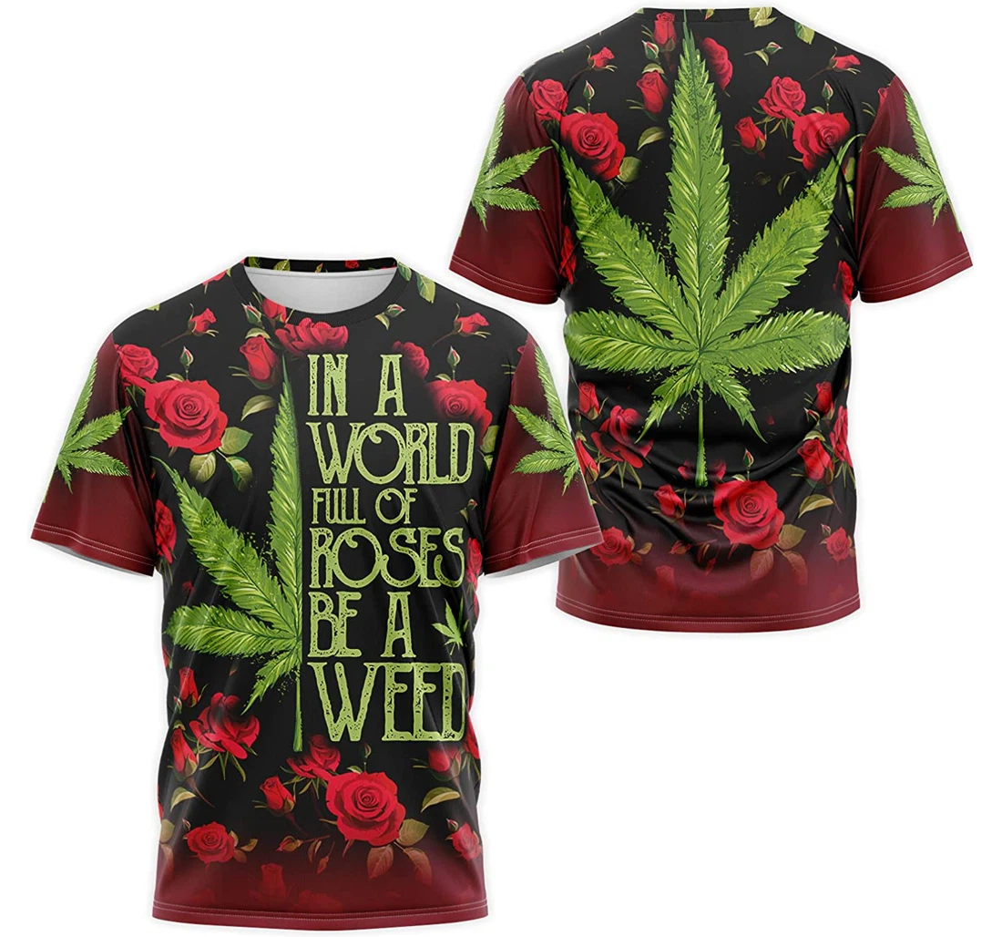 Personalized T-Shirt, Hoodie - In A World Full Of Roses Be A Weed Cannabis 3D Printed