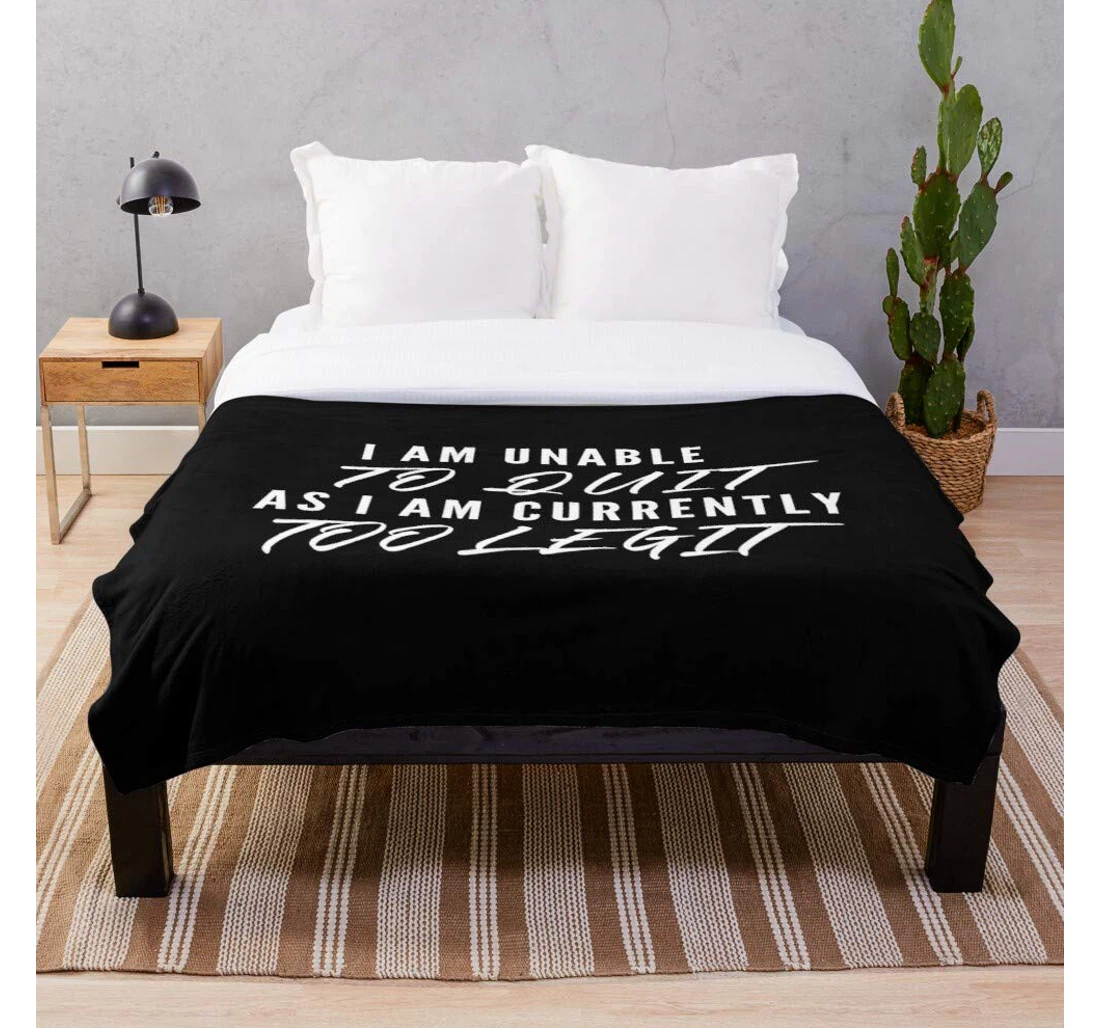 Throw Blanket, Quilt - Too I To Am Quit Unable As Im Currently Legit Sayings- Premium Silky Smooth Printed Micro Used Home Beds Sofas Bedrooms And Living Rooms I Customize Sherpa Fleece