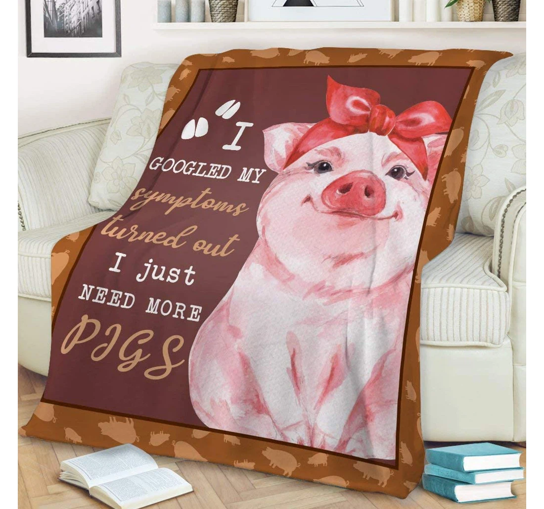 Throw Blanket, Quilt - Personalized Gifts Pig I Google My Symptoms Turned Out I Just Need More Pig Gifts Valentine Sherpa Fleece