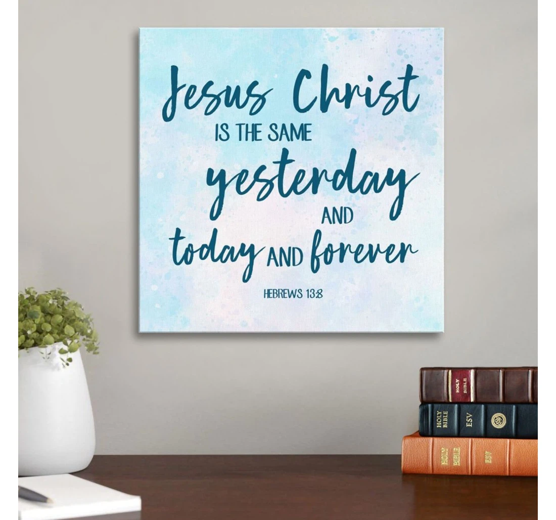 Poster, Canvas - Hebrews 138 Jesus Christ Is The Same... Print Framed Wall Art