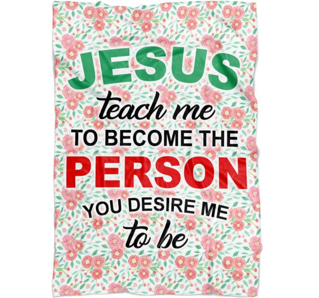 Throw Blanket, Quilt - Jesus Teach Me To Become The Person You Desire Me To Be Sherpa Fleece