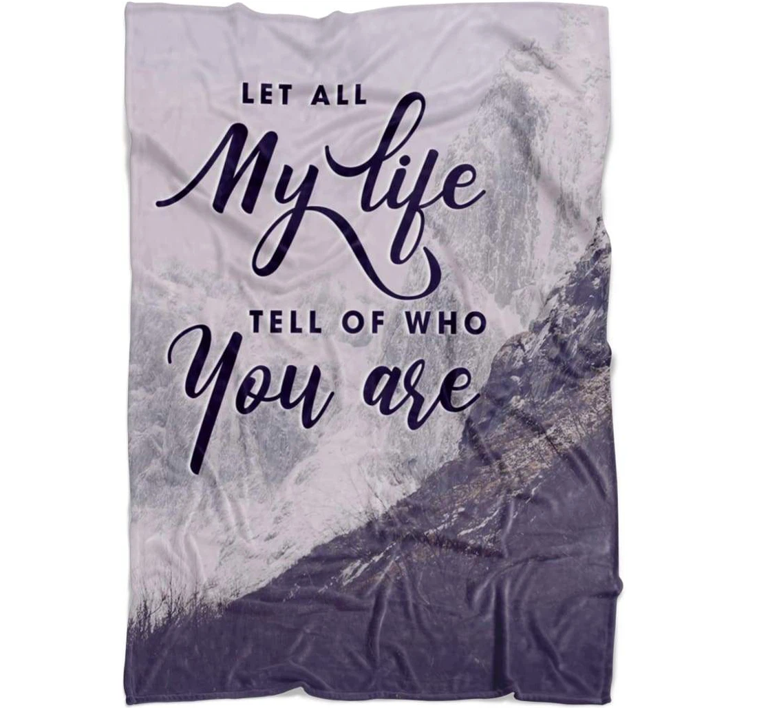 Throw Blanket, Quilt - Let All My Life Tell Of Who You Are Sherpa Fleece