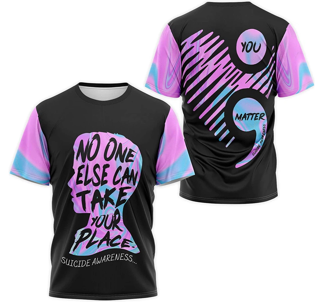 T-Shirt, Hoodie - Suicide Awareness No One Else Can Take Your Place You Matter 3D Printed