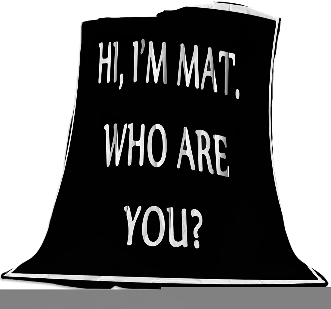 Throw Blanket, Quilt - Hi I'm Mat.Who Are You Quote -Black White Sherpa Fleece